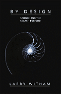 By Design: Science and the Search for God - Witham, Larry