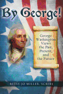 By George!: George Washington Views the Past, Present, and the Future