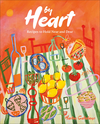 By Heart: Recipes to Hold Near and Dear - Catalano, Hailee