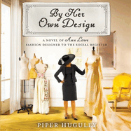 By Her Own Design: A Novel of Ann Lowe, Fashion Designer to the Social Register