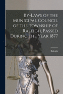 By-laws of the Municipal Council of the Township of Raleigh, Passed During the Year 1881 [microform]