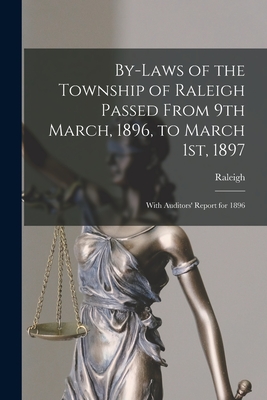 By-laws of the Township of Raleigh Passed From 9th March, 1896, to March 1st, 1897 [microform]: With Auditors' Report for 1896 - Raleigh (Ont Township) (Creator)