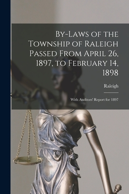 By-laws of the Township of Raleigh Passed From April 26, 1897, to February 14, 1898 [microform]: With Auditors' Report for 1897 - Raleigh (Ont Township) (Creator)