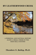 By Leatherwood Creek: A Personal and Natural History Along a Small Creek in the Ohio Hill Country