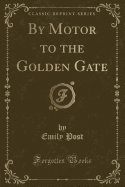 By Motor to the Golden Gate (Classic Reprint)