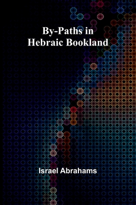 By-Paths In Hebraic Bookland - Abrahams, Israel