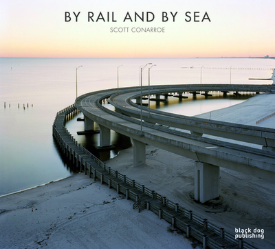By Rail and by Sea - Winchester, Simon, and Conarroe, Scott (Photographer), and Bean, Robert (Contributions by)