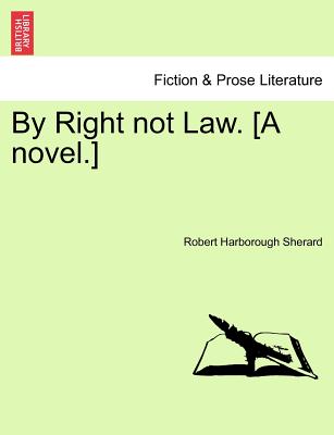 By Right Not Law. [A Novel.] - Sherard, Robert Harborough