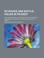 By-Roads and Battle-Fields in Picardy: With Incidents and Gatherings by the Way Between Ambleteuse and Ham; Including Agincourt and Cr?cy