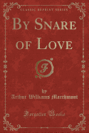 By Snare of Love (Classic Reprint)