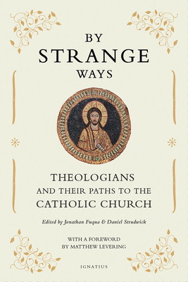 By Strange Ways: Theologians and Their Paths to the Catholic Church - Fuqua, Jonathan (Editor), and Strudwick, Daniel (Editor)