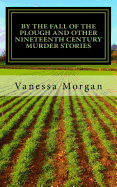 By The Fall of the Plough and other Nineteenth Century Murder Stories
