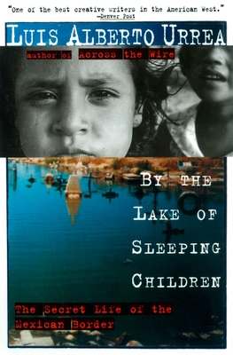 By the Lake of Sleeping Children: The Secret Life of the Mexican Border - Urrea, Luis