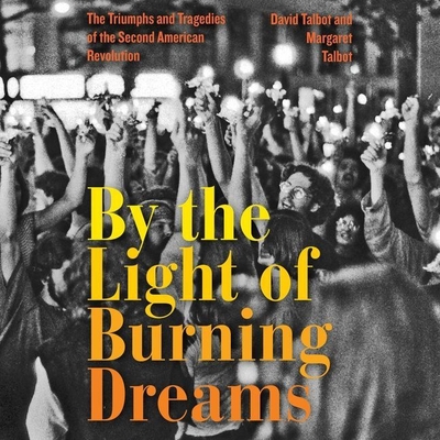 By the Light of Burning Dreams: The Triumphs and Tragedies of the Second American Revolution - Talbot, David, and Talbot, Margaret, and Allen, Arthur (Contributions by)