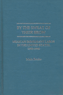 By the Sweat of Their Brow: Mexican Immigrant Labor in the United States, 1900-1940