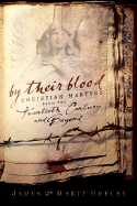 By Their Blood: Christian Martyrs from the Twentieth Century and Beyond - Hefley, James, and Hefley, Marti