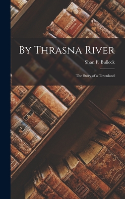By Thrasna River: The Story of a Townland - Bullock, Shan F