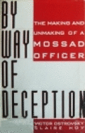 By Way of Deception: The Making and Unmaking of Mossad Officer - Ostrovsky, Victor, and Hoy, Claire