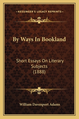 By Ways in Bookland: Short Essays on Literary Subjects (1888) - Adams, William Davenport