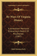 By-Ways Of Virginia History: A Jamestown Memorial Embracing A Sketch Of Pocahontas (1907)