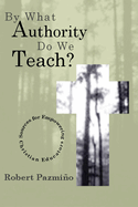 By What Authority Do We Teach?: Sources for Empowering Christian Educators