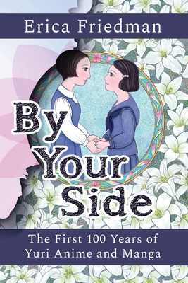 By Your Side: The First 100 Years of Yuri Anime and Manga - Friedman, Erica