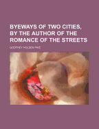 Byeways of Two Cities, by the Author of the Romance of the Streets