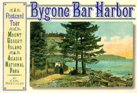 Bygone Bar Harbor: A Postcard Tour of Mount Desert Island and Acadia National Park - Brechlin, Earl