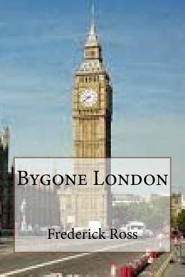 Bygone London - Ross, Frederick