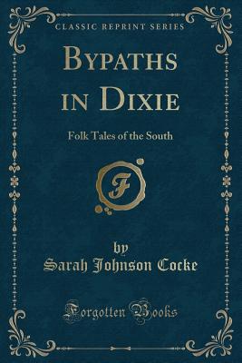 Bypaths in Dixie: Folk Tales of the South (Classic Reprint) - Cocke, Sarah Johnson