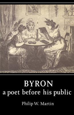 Byron: A Poet Before His Public - Martin, Philip W, and Philip W, Martin