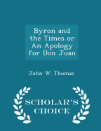 Byron and the Times or an Apology for Don Juan - Scholar's Choice Edition