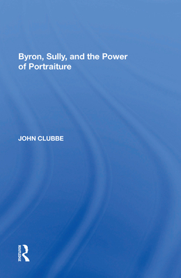 Byron, Sully, and the Power of Portraiture - Clubbe, John