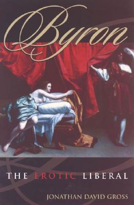 Byron: The Erotic Liberal - Gross, Jonathan David