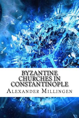 Byzantine Churches in Constantinople - Millingen, Alexander Van