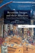 Byzantine Images and their Afterlives: Essays in Honor of Annemarie Weyl Carr