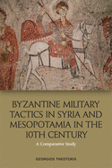 Byzantine Military Tactics in Syria and Mesopotamia in the 10th Century: A Comparative Study