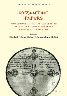 Byzantine Papers: Proceedings of the First Australian Byzantine Studies Conference Canberra, 17-19 May 1978 - Jeffreys, Elizabeth (Editor), and Jeffreys, Michael (Editor), and Moffatt, Ann (Editor)