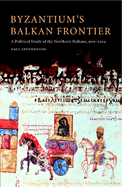 Byzantium's Balkan Frontier: A Political Study of the Northern Balkans, 900-1204