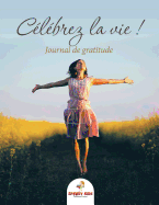 Clbrez la vie ! Journal de gratitude (French Edition)