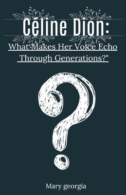 Cline Dion: What Makes Her Voice Echo Through Generations?" From Humble Beginnings to Global Influence - Georgia, Mary