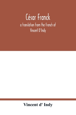 Csar Franck; a translation from the French of Vincent D'Indy - D' Indy, Vincent