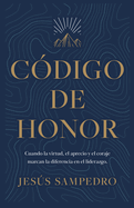 Cdigo de Honor: Cuando La Virtud, El Aprecio Y El Coraje Marcan La Diferencia En El Liderazgo