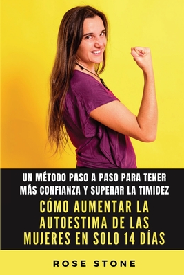 Cmo aumentar la autoestima de las mujeres en solo 14 das: Un mtodo paso a paso para tener ms confianza y superar la timidez - Stone, Rose