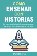 Cmo ensear con historias: La fuerza del storytelling para generar experiencias memorables en el aula