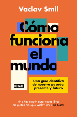 Cmo Funciona El Mundo: Una Gua Cientfica de Nuestro Pasado, Presente Y Futuro / How the World Really Works - Smil, Vaclav