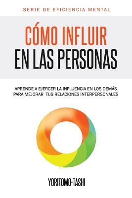 Cmo influir en las personas: Aprende a ejercer la influencia en los dems para mejorar tus relaciones interpersonales - Imagen, Editorial (Editor), and Tashi, Yoritomo-