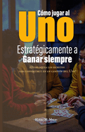 Cmo jugar al Uno estratgicamente para ganar siempre: Desbloquea los secretos para convertirte en un campen del Uno!