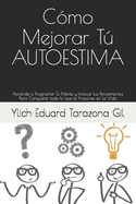 Cmo Mejorar T AUTOESTIMA: Aprende a Programar T Mente y Enfocar tus Pensamientos Para Conquistar todo lo que te Propones en la Vida