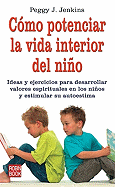 Cmo Potenciar La Vida Interior del Nio: Ideas Y Ejercicos Para Desarollar Valores Espirituales En Los Nios Y Estimular Su Autoestima